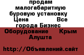 продам малогабаритную буровую установку › Цена ­ 130 000 - Все города Бизнес » Оборудование   . Крым,Алушта